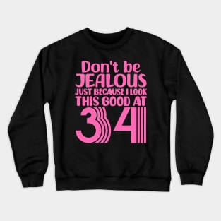 Don't Be Jealous Just Because I look This Good At 34 Crewneck Sweatshirt